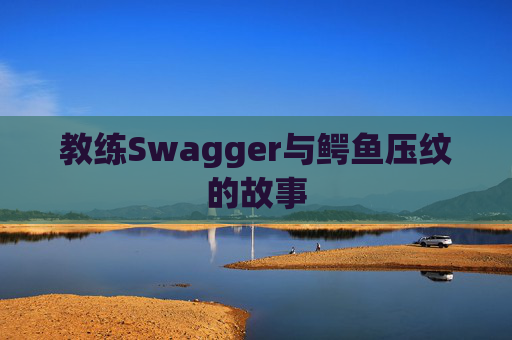 教练Swagger与鳄鱼压纹的故事